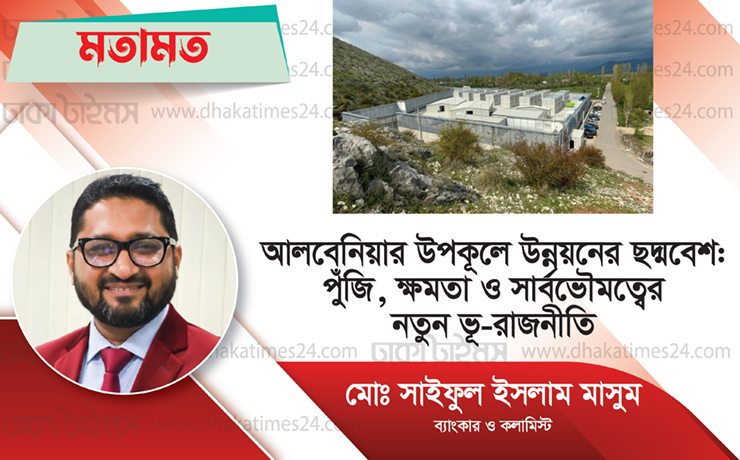 আলবেনিয়ার উপকূলে উন্নয়নের ছদ্মবেশ: পুঁজি, ক্ষমতা ও সার্বভৌমত্বের নতুন ভূ-রাজনীতি